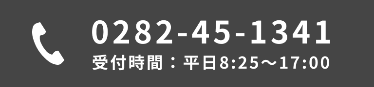 0282-45-1341受付時間：平日8:15〜17:00